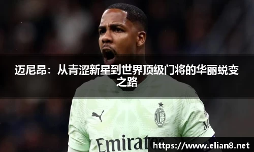 迈尼昂：从青涩新星到世界顶级门将的华丽蜕变之路