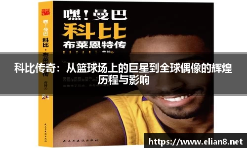 科比传奇：从篮球场上的巨星到全球偶像的辉煌历程与影响